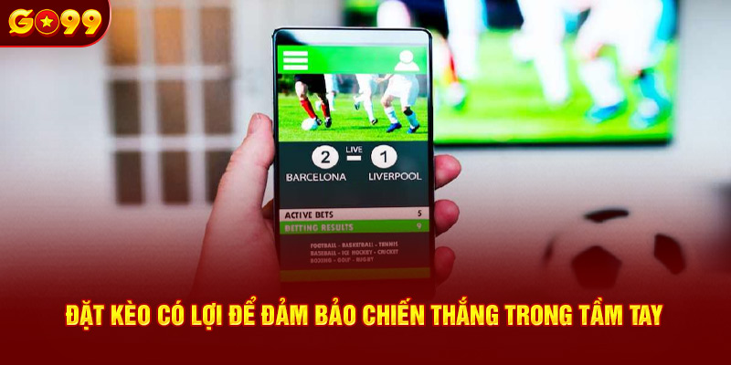 Đặt kèo có lợi để đảm bảo chiến thắng trong tầm tay 