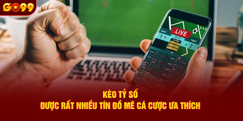 Kèo tỷ số được rất nhiều tín đồ mê cá cược ưa thích 