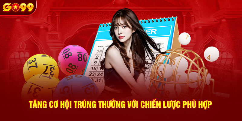 Tăng cơ hội trúng thưởng với chiến lược phù hợp